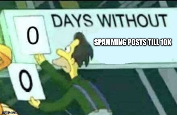0 days without (Lenny, Simpsons) | SPAMMING POSTS TILL 10K | image tagged in 0 days without lenny simpsons | made w/ Imgflip meme maker