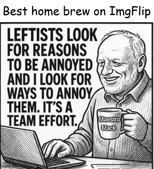 Maestro Mack Best home brew on ImgFlip | made w/ Imgflip meme maker