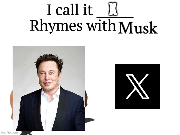 Makes sense | X | image tagged in i call it _____,elon musk,twitter,elon musk buying twitter | made w/ Imgflip meme maker