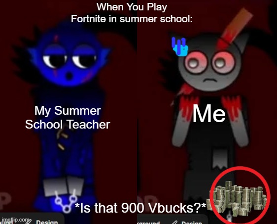 School Memes1 When You Play Fortnite in Summer School | When You Play Fortnite in summer school:; My Summer School Teacher; Me; *Is that 900 Vbucks?* | image tagged in school memes | made w/ Imgflip meme maker
