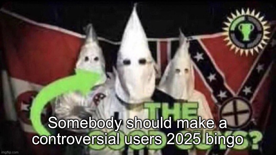 The good guys? | Somebody should make a controversial users 2025 bingo | image tagged in the good guys | made w/ Imgflip meme maker