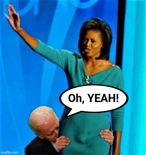 Biden sniffs Michelle Obama | Oh, YEAH! | image tagged in biden sniffs michelle obama | made w/ Imgflip meme maker