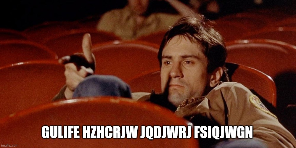 Taxi Driver | GULIFE HZHCRJW JQDJWRJ FSIQJWGN | image tagged in taxi driver | made w/ Imgflip meme maker