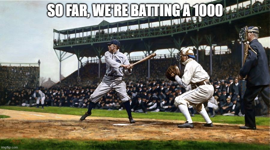 Ty Cobb | SO FAR, WE'RE BATTING A 1000 | image tagged in ty cobb | made w/ Imgflip meme maker