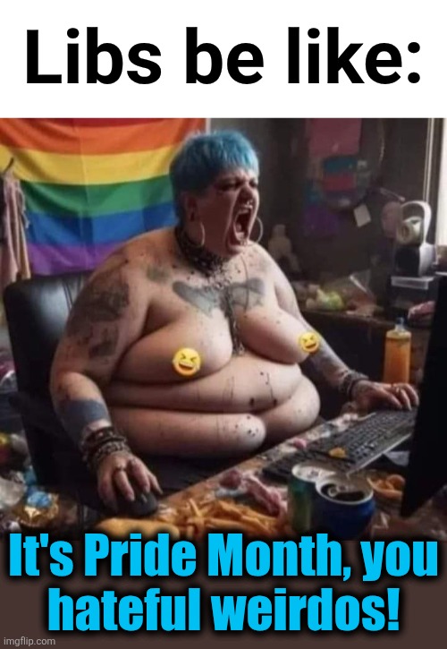 Libs be like:; It's Pride Month, you
hateful weirdos! | image tagged in ai crying liberal,pride month,memes,democrats | made w/ Imgflip meme maker