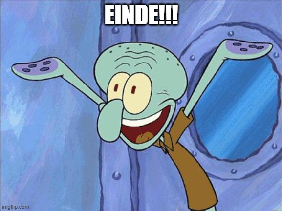 Squidward-Happy | EINDE!!! | image tagged in squidward-happy | made w/ Imgflip meme maker