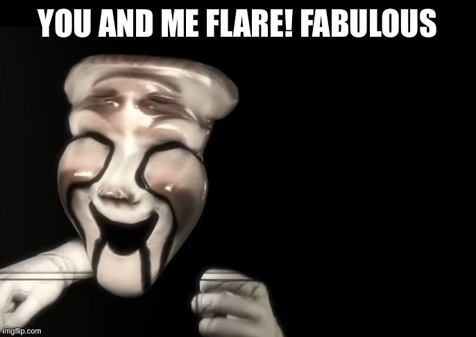 YOU AND ME FLARE! FABULOUS | made w/ Imgflip meme maker