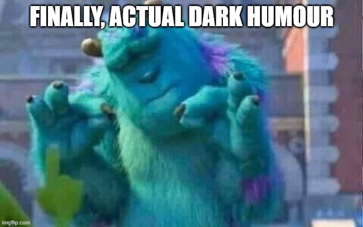 Sully shutdown | FINALLY, ACTUAL DARK HUMOUR | image tagged in sully shutdown | made w/ Imgflip meme maker