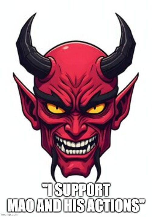 Mao hated religion and he also desecrated chinese culture | "I SUPPORT MAO AND HIS ACTIONS" | image tagged in mao zedong,mao,devil,communism,ccp,china | made w/ Imgflip meme maker