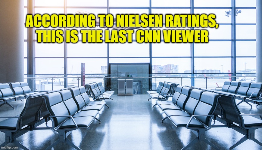 Empty airport | ACCORDING TO NIELSEN RATINGS, THIS IS THE LAST CNN VIEWER | image tagged in empty airport | made w/ Imgflip meme maker
