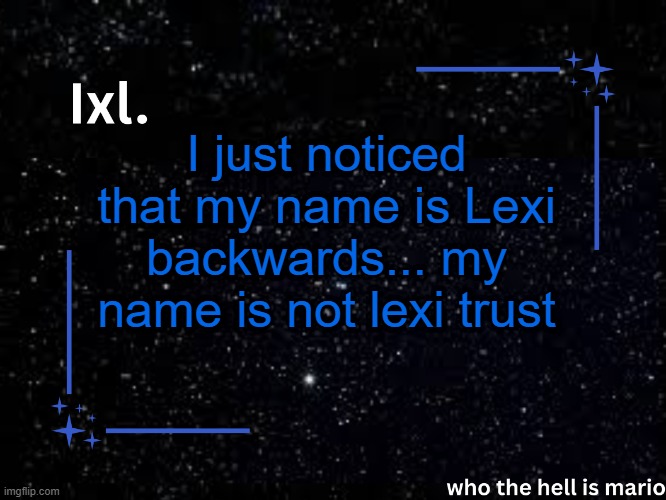 Ixl temp | I just noticed that my name is Lexi backwards... my name is not lexi trust | image tagged in ixl temp | made w/ Imgflip meme maker