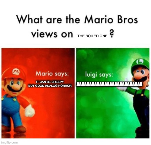 por luigi | AAAAAAAAAAAAAAAAAAAAAAAAAA; THE BOILED ONE; IT CAN BE CREEPY BUT GOOD ANALOG HORROR | image tagged in mario says luigi says | made w/ Imgflip meme maker