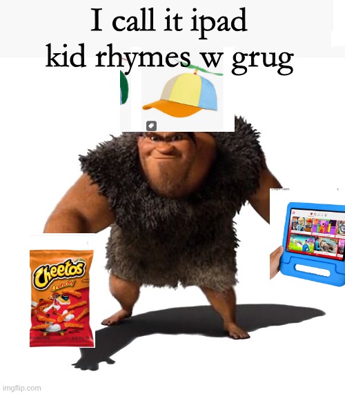 Grug | I call it ipad kid rhymes w grug | image tagged in grug | made w/ Imgflip meme maker