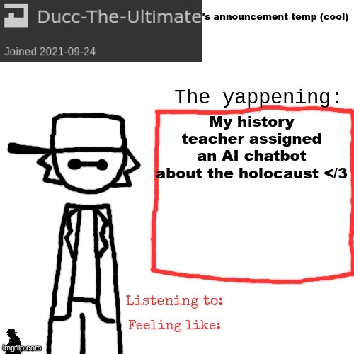 oh nah </3 | My history teacher assigned an AI chatbot about the holocaust </3 | image tagged in ducc-the-ultimate's announcement temp cool | made w/ Imgflip meme maker