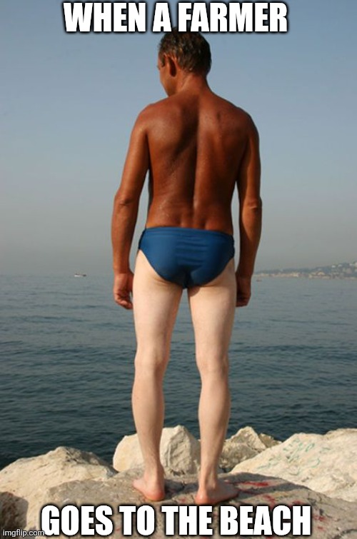 When A Farmer Goes To The Beach | WHEN A FARMER; GOES TO THE BEACH | image tagged in chrisjoines1 | made w/ Imgflip meme maker