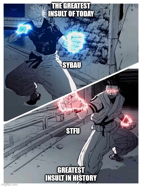 Insult of today vs the insult of all time | THE GREATEST INSULT OF TODAY; SYBAU; STFU; GREATEST INSULT IN HISTORY | image tagged in gojo vs sukuna meme template,jjk,anime,memes | made w/ Imgflip meme maker