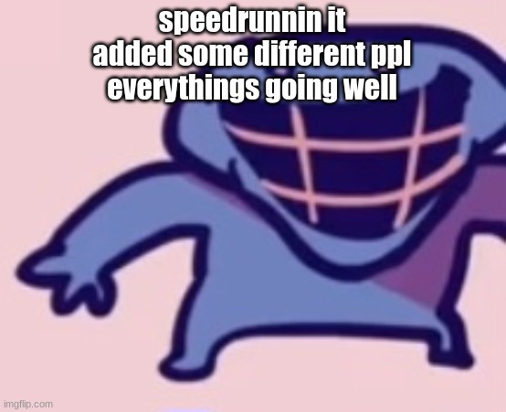 dud 5 | speedrunnin it
added some different ppl
everythings going well | image tagged in dud 5 | made w/ Imgflip meme maker
