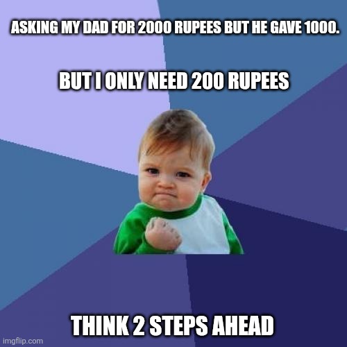 Success Kid | ASKING MY DAD FOR 2000 RUPEES BUT HE GAVE 1000. BUT I ONLY NEED 200 RUPEES; THINK 2 STEPS AHEAD | image tagged in memes,success kid | made w/ Imgflip meme maker
