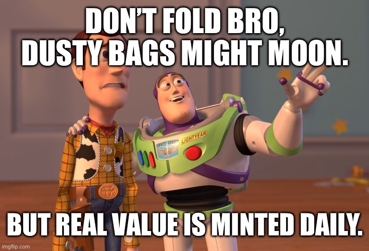 Dusty Bags | DON’T FOLD BRO, DUSTY BAGS MIGHT MOON. BUT REAL VALUE IS MINTED DAILY. | image tagged in memes,x x everywhere | made w/ Imgflip meme maker