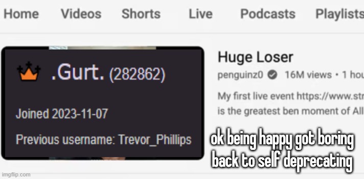 ok being happy got boring back to self deprecating | made w/ Imgflip meme maker