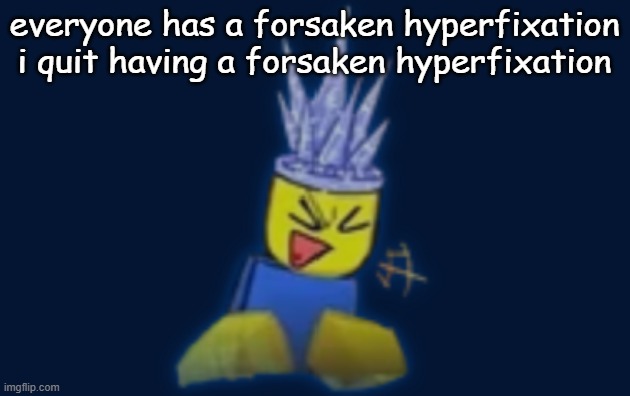 the silly | everyone has a forsaken hyperfixation i quit having a forsaken hyperfixation | image tagged in the silly | made w/ Imgflip meme maker