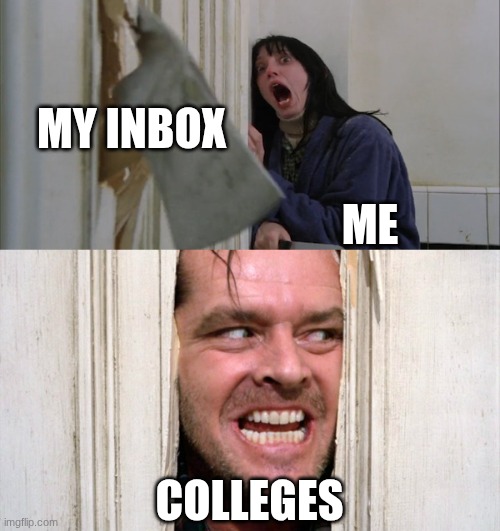 when colleges email you constantly... | MY INBOX; ME; COLLEGES | image tagged in jack torrance axe shining,colleges,emails,funny,relatable | made w/ Imgflip meme maker
