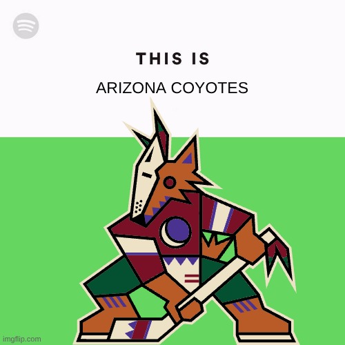Bored, did this. | ARIZONA COYOTES | image tagged in arizona coyotes,album,nhl,memes | made w/ Imgflip meme maker