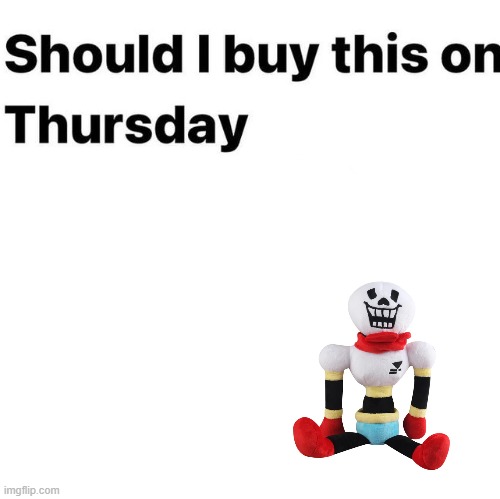 Should I buy this on Thursday | image tagged in should i buy this on thursday | made w/ Imgflip meme maker