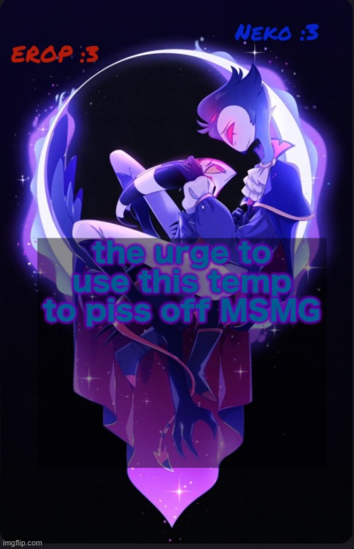 EROP and Neko gay ahh temp | the urge to use this temp to piss off MSMG | image tagged in erop and neko gay ahh temp | made w/ Imgflip meme maker