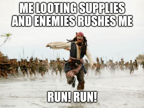 Jack Sparrow Being Chased Meme | ME LOOTING SUPPLIES AND ENEMIES RUSHES ME; RUN! RUN! | image tagged in memes,jack sparrow being chased | made w/ Imgflip meme maker
