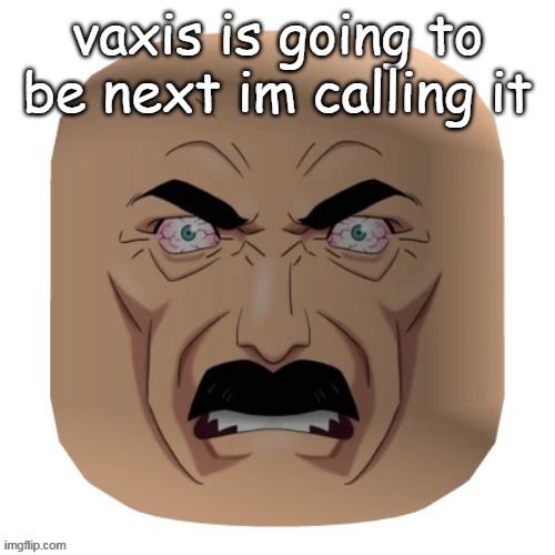 toe eater | vaxis is going to be next im calling it | image tagged in toe eater | made w/ Imgflip meme maker