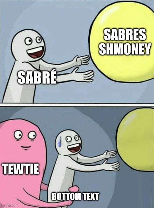 Running Away Balloon Meme | SABRES SHMONEY; SABRÉ; TEWTIE; BOTTOM TEXT | image tagged in memes,running away balloon | made w/ Imgflip meme maker