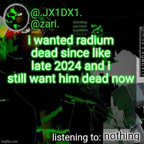 zari's hacklord shed let's ski temp | i wanted radium dead since like late 2024 and i still want him dead now; nothing | image tagged in zari's hacklord shed let's ski temp | made w/ Imgflip meme maker