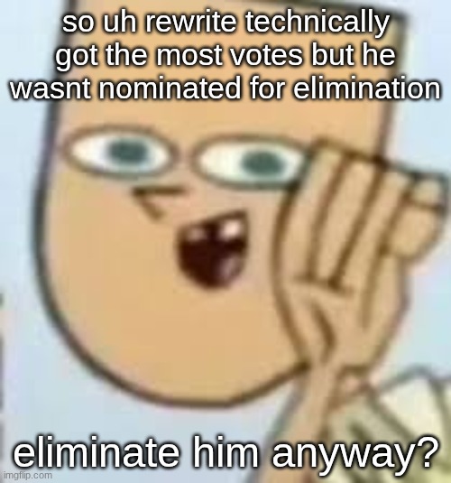 cody | so uh rewrite technically got the most votes but he wasnt nominated for elimination; eliminate him anyway? | image tagged in cody | made w/ Imgflip meme maker