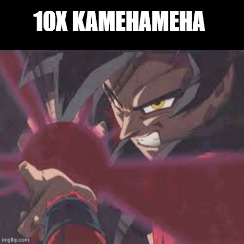 10X KAMEHAMEHA | made w/ Imgflip meme maker