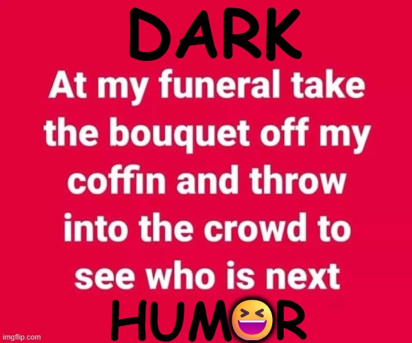 Ewww! | DARK; HUMOR; 😆 | image tagged in funeral,next please,wedding,tradition,coffin,dark humor | made w/ Imgflip meme maker