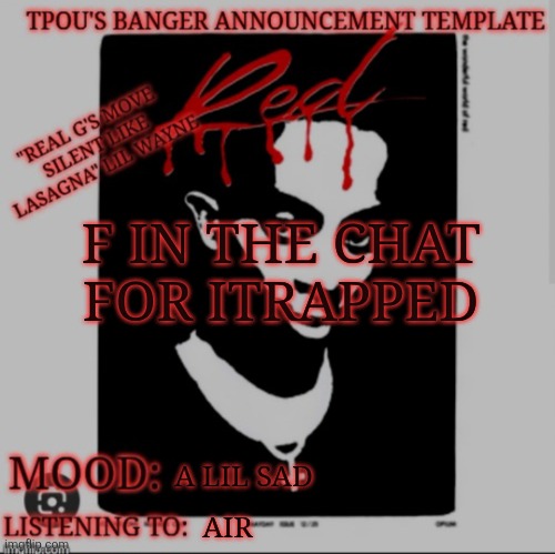 tpou's banger announcement template 2.0 | F IN THE CHAT FOR ITRAPPED; A LIL SAD; AIR | image tagged in tpou's banger announcement template 2 0 | made w/ Imgflip meme maker