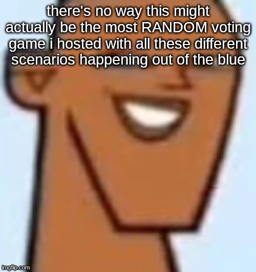 justin | there's no way this might actually be the most RANDOM voting game i hosted with all these different scenarios happening out of the blue | image tagged in justin | made w/ Imgflip meme maker