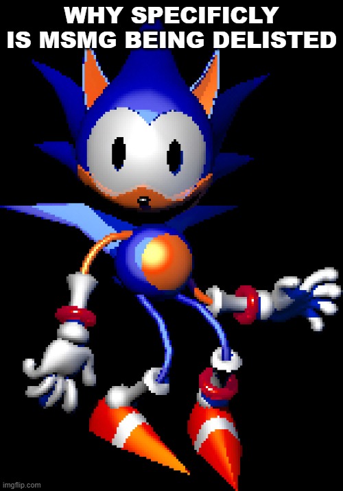 Rewrite Sonic | WHY SPECIFICLY IS MSMG BEING DELISTED | image tagged in rewrite sonic | made w/ Imgflip meme maker