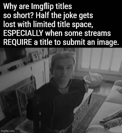 Whats the reason for this or is it just laziness? | Why are Imgflip titles so short? Half the joke gets lost with limited title space, ESPECIALLY when some streams REQUIRE a title to submit an image. | image tagged in homelander staring | made w/ Imgflip meme maker