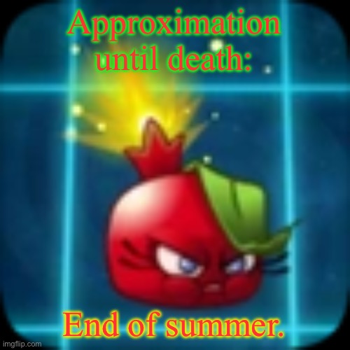 goober 2 | Approximation until death:; End of summer. | image tagged in goober 2 | made w/ Imgflip meme maker