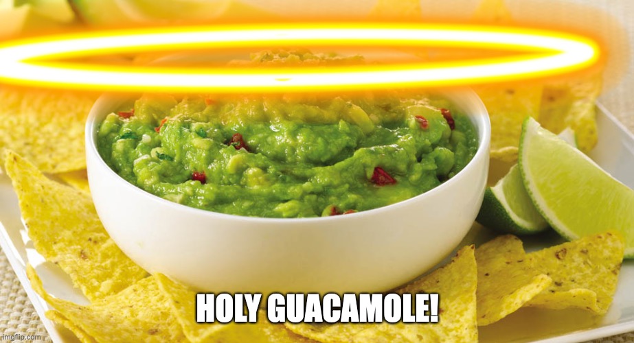 Guacamole | HOLY GUACAMOLE! | image tagged in guacamole | made w/ Imgflip meme maker