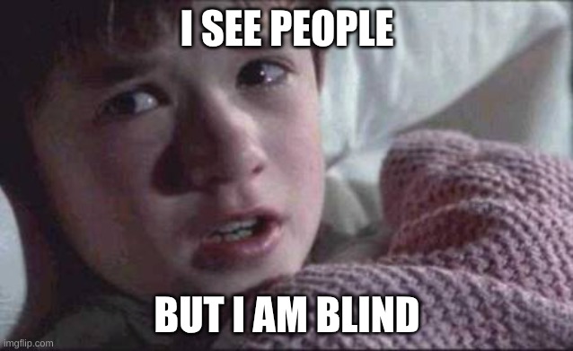 I See Dead People Meme | I SEE PEOPLE; BUT I AM BLIND | image tagged in memes,i see dead people,dark | made w/ Imgflip meme maker