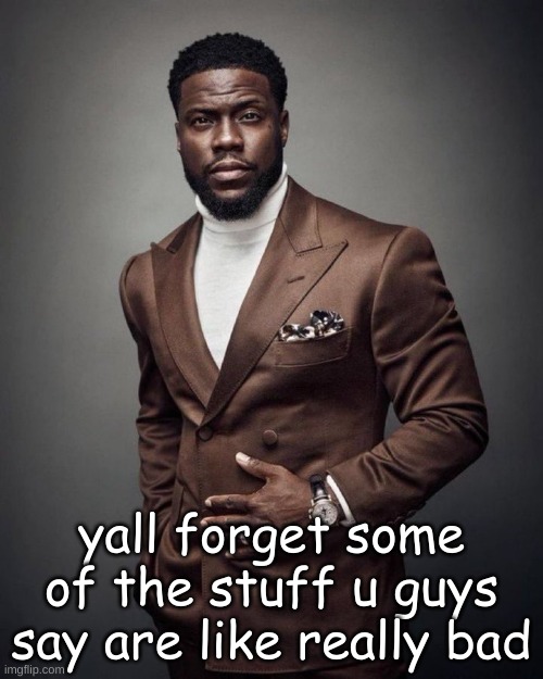 no i dont like getting told i deserved to have been groomed no i dont like being told to die haha | yall forget some of the stuff u guys say are like really bad | image tagged in kevin hart | made w/ Imgflip meme maker