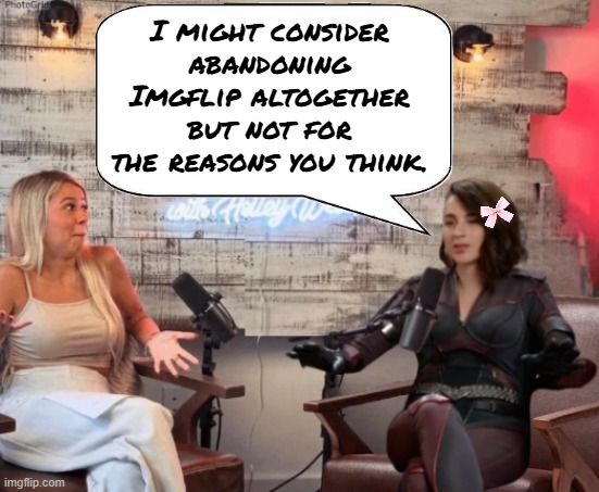 Reasons in the comments: | I might consider abandoning Imgflip altogether but not for the reasons you think. | image tagged in memez,rant | made w/ Imgflip meme maker