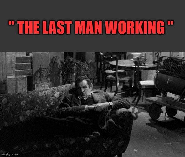 THE FREE RIDE IS COMING TO A END. | " THE LAST MAN WORKING " | made w/ Imgflip meme maker