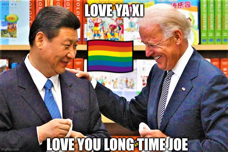 Xi Jinping and Biden | LOVE YA XI LOVE YOU LONG TIME JOE | image tagged in xi jinping and biden | made w/ Imgflip meme maker