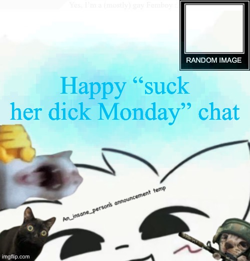 My lil announcement | Happy “suck her dick Monday” chat | image tagged in my lil announcement | made w/ Imgflip meme maker