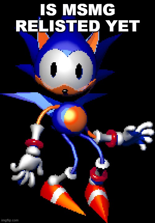Rewrite Sonic | IS MSMG RELISTED YET | image tagged in rewrite sonic | made w/ Imgflip meme maker