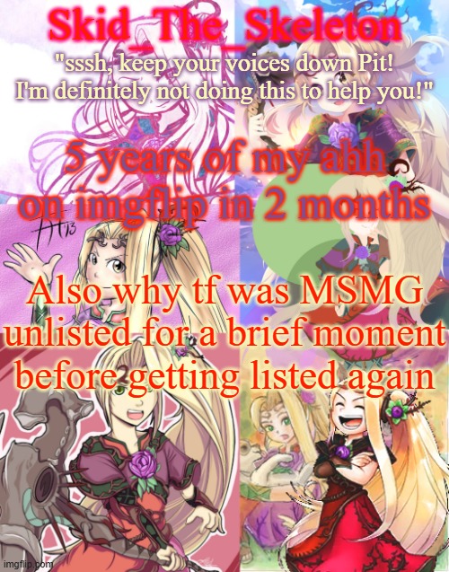 Also I js kinda woke up | 5 years of my ahh on imgflip in 2 months; Also why tf was MSMG unlisted for a brief moment before getting listed again | image tagged in skid's viridi temp cus hell yeaa | made w/ Imgflip meme maker